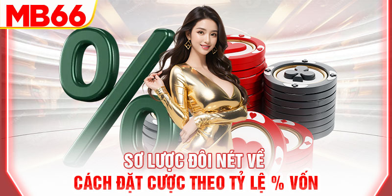 so-luoc-doi-net-ve-cach-dat-cuoc-theo-ty-le-von