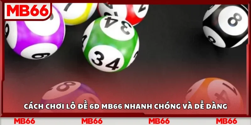 Cách chơi Lô đề 6D Mb66 nhanh chóng và dễ dàng