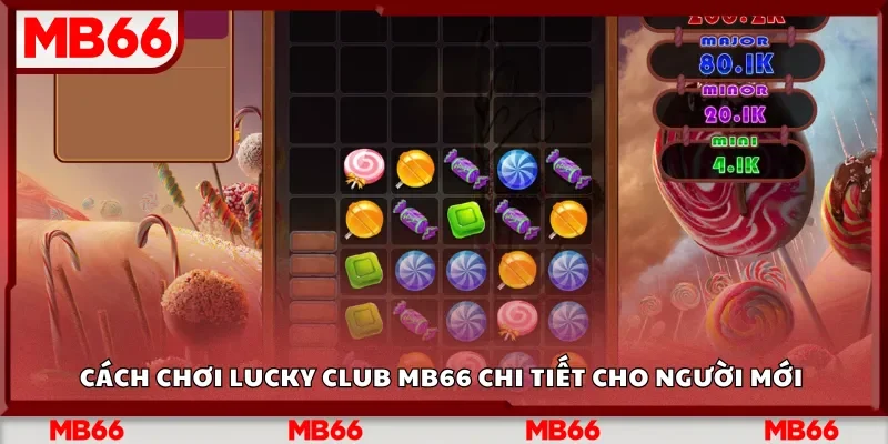 Cách chơi Lucky Club Mb66 chi tiết cho người mới 
