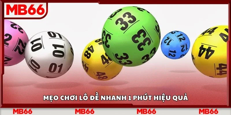 Mẹo chơi lô đề nhanh 1 phút hiệu quả
