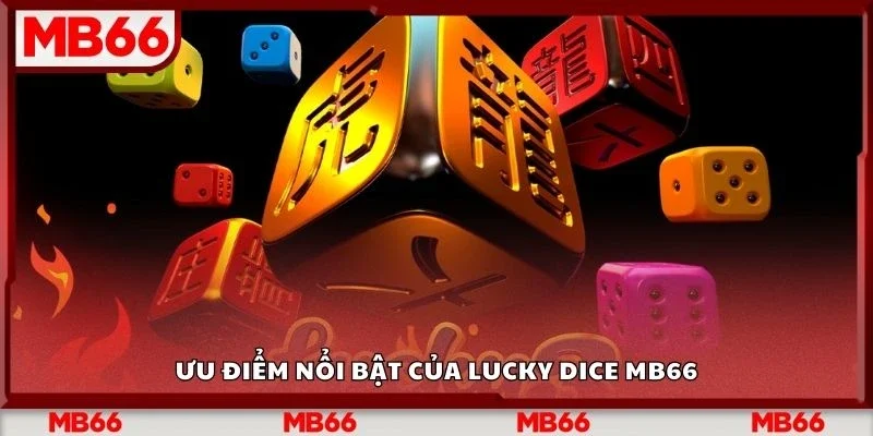 Ưu điểm nổi bật của lucky dice Mb66