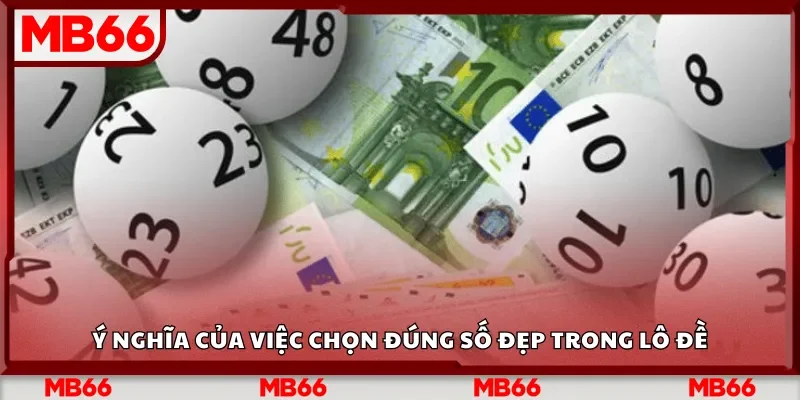 Ý nghĩa của việc chọn đúng số đẹp trong lô đề